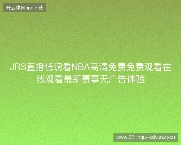 JRS直播低调看NBA高清免费免费观看在线观看最新赛事无广告体验