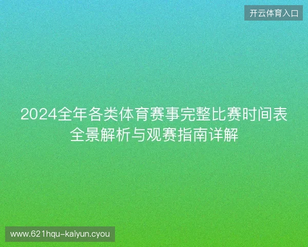 2024全年各类体育赛事完整比赛时间表全景解析与观赛指南详解 2024全年各类体育赛事完整比赛时间表全景解析与观赛指南详解