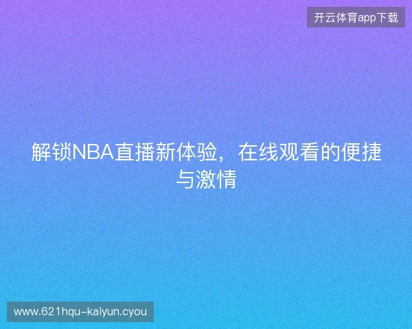 解锁NBA直播新体验，在线观看的便捷与激情